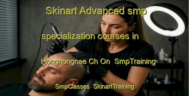 Skinart Advanced smp specialization courses in Hongnungnae Ch On | SmpTraining | SmpClasses | SkinartTraining-Korea