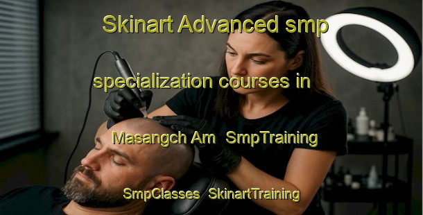 Skinart Advanced smp specialization courses in Masangch Am | SmpTraining | SmpClasses | SkinartTraining-Korea