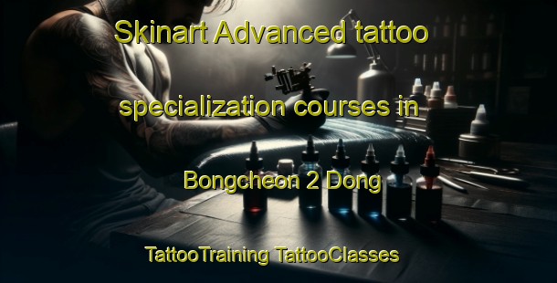 Skinart Advanced tattoo specialization courses in Bongcheon 2 Dong | #TattooTraining #TattooClasses #SkinartTraining-Korea