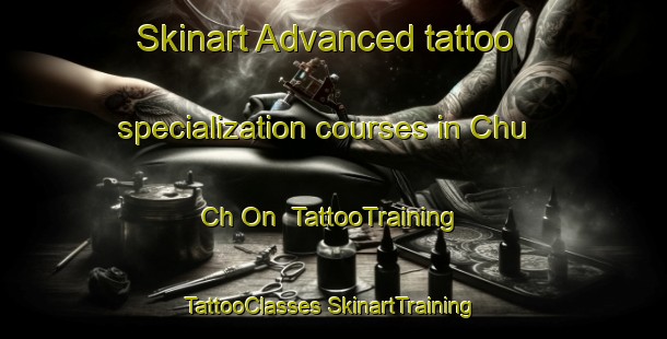 Skinart Advanced tattoo specialization courses in Chu Ch On | #TattooTraining #TattooClasses #SkinartTraining-Korea