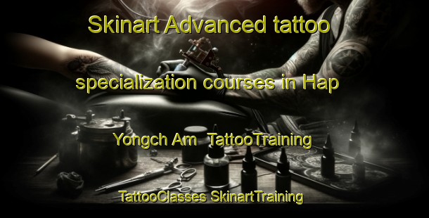 Skinart Advanced tattoo specialization courses in Hap Yongch Am | #TattooTraining #TattooClasses #SkinartTraining-Korea