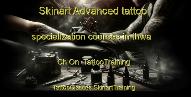 Skinart Advanced tattoo specialization courses in Ihwa Ch On | #TattooTraining #TattooClasses #SkinartTraining-Korea