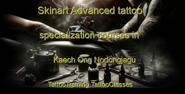 Skinart Advanced tattoo specialization courses in Kaech Ong Nodongjagu | #TattooTraining #TattooClasses #SkinartTraining-Korea