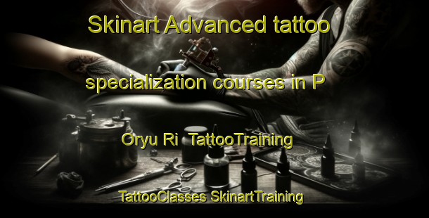 Skinart Advanced tattoo specialization courses in P Oryu Ri | #TattooTraining #TattooClasses #SkinartTraining-Korea