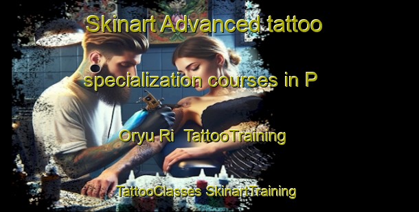 Skinart Advanced tattoo specialization courses in P Oryu Ri | #TattooTraining #TattooClasses #SkinartTraining-Korea