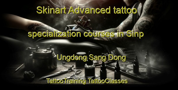 Skinart Advanced tattoo specialization courses in Sinp Ungdong Sang Dong | #TattooTraining #TattooClasses #SkinartTraining-Korea