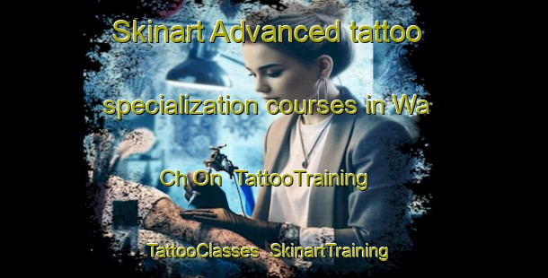 Skinart Advanced tattoo specialization courses in Wa Ch On | TattooTraining | TattooClasses | SkinartTraining-Korea