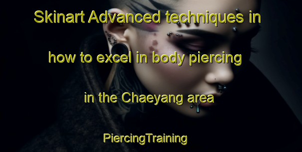 Skinart Advanced techniques in how to excel in body piercing in the Chaeyang area | PiercingTraining | PiercingClasses | SkinartTraining-Korea