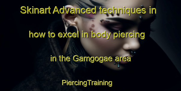 Skinart Advanced techniques in how to excel in body piercing in the Gamgogae area | PiercingTraining | PiercingClasses | SkinartTraining-Korea