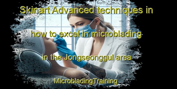 Skinart Advanced techniques in how to excel in microblading in the Jongseonggul area | MicrobladingTraining | MicrobladingClasses | SkinartTraining-Korea