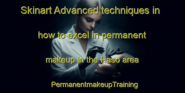 Skinart Advanced techniques in how to excel in permanent makeup in the Haso area | PermanentmakeupTraining | PermanentmakeupClasses | SkinartTraining-Korea
