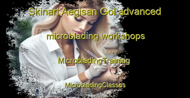 Skinart Aegisan Gol advanced microblading workshops | #MicrobladingTraining #MicrobladingClasses #SkinartTraining-Korea