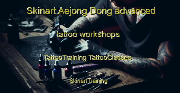 Skinart Aejong Dong advanced tattoo workshops | #TattooTraining #TattooClasses #SkinartTraining-Korea