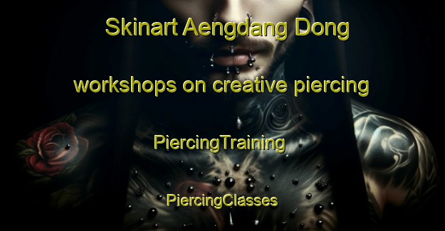 Skinart Aengdang Dong workshops on creative piercing | #PiercingTraining #PiercingClasses #SkinartTraining-Korea