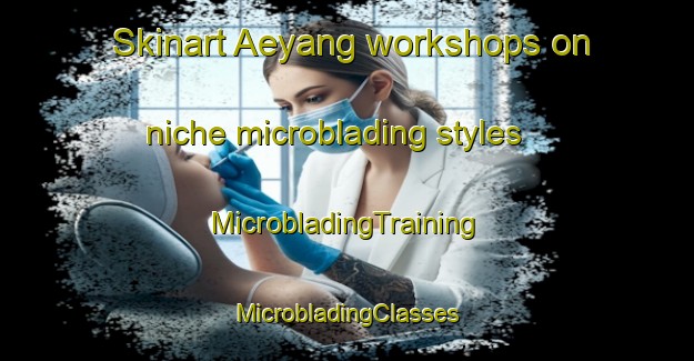 Skinart Aeyang workshops on niche microblading styles | #MicrobladingTraining #MicrobladingClasses #SkinartTraining-Korea