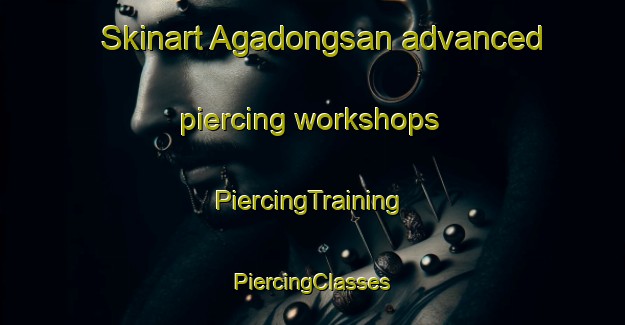 Skinart Agadongsan advanced piercing workshops | #PiercingTraining #PiercingClasses #SkinartTraining-Korea