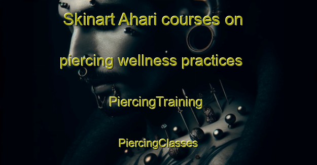 Skinart Ahari courses on piercing wellness practices | #PiercingTraining #PiercingClasses #SkinartTraining-Korea