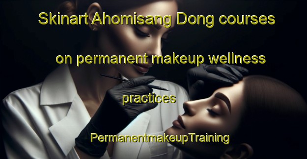 Skinart Ahomisang Dong courses on permanent makeup wellness practices | #PermanentmakeupTraining #PermanentmakeupClasses #SkinartTraining-Korea