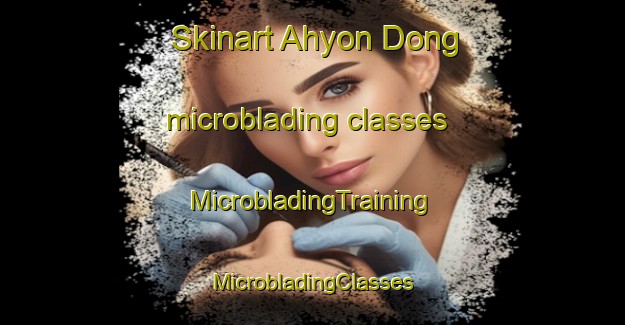 Skinart Ahyon Dong microblading classes | #MicrobladingTraining #MicrobladingClasses #SkinartTraining-Korea