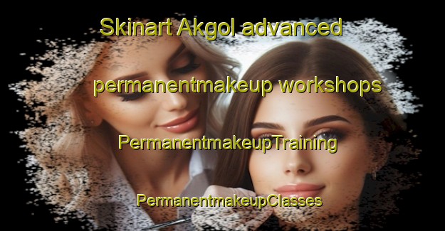 Skinart Akgol advanced permanentmakeup workshops | PermanentmakeupTraining | PermanentmakeupClasses | SkinartTraining-Korea