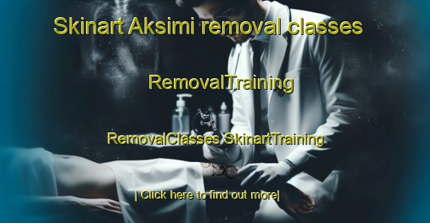 Skinart Aksimi removal classes | #RemovalTraining #RemovalClasses #SkinartTraining-Korea