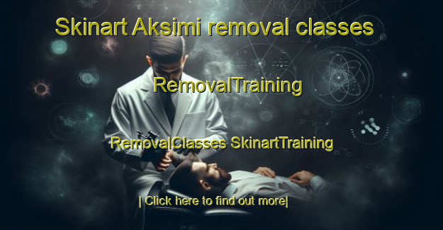 Skinart Aksimi removal classes | #RemovalTraining #RemovalClasses #SkinartTraining-Korea