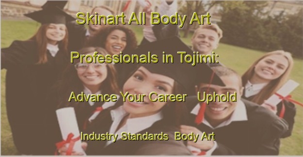 Skinart All Body Art Professionals in Tojimi: Advance Your Career - Uphold Industry Standards | Body Art Qualification Authority | BAQA-Korea
