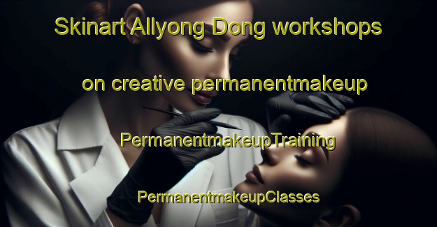 Skinart Allyong Dong workshops on creative permanentmakeup | #PermanentmakeupTraining #PermanentmakeupClasses #SkinartTraining-Korea