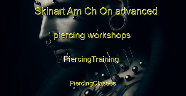 Skinart Am Ch On advanced piercing workshops | #PiercingTraining #PiercingClasses #SkinartTraining-Korea