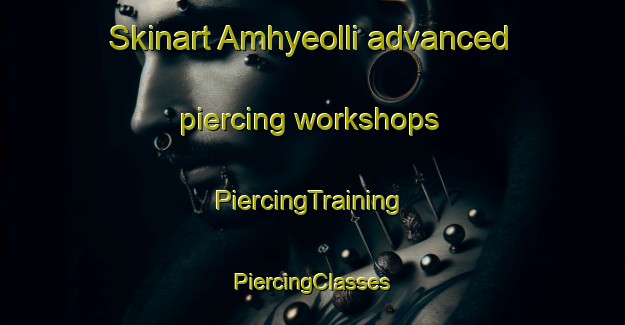 Skinart Amhyeolli advanced piercing workshops | #PiercingTraining #PiercingClasses #SkinartTraining-Korea