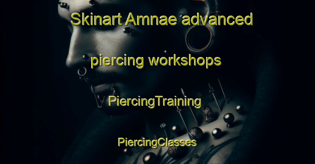 Skinart Amnae advanced piercing workshops | #PiercingTraining #PiercingClasses #SkinartTraining-Korea