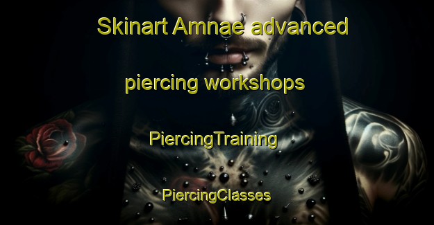 Skinart Amnae advanced piercing workshops | #PiercingTraining #PiercingClasses #SkinartTraining-Korea