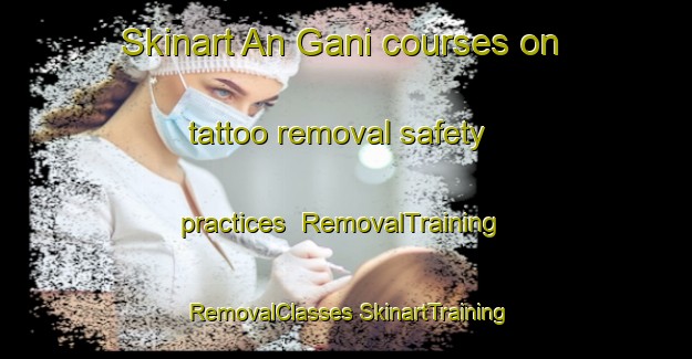 Skinart An Gani courses on tattoo removal safety practices | #RemovalTraining #RemovalClasses #SkinartTraining-Korea