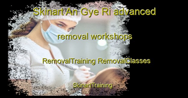 Skinart An Gye Ri advanced removal workshops | #RemovalTraining #RemovalClasses #SkinartTraining-Korea