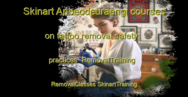 Skinart Anbeodeuraengi courses on tattoo removal safety practices | #RemovalTraining #RemovalClasses #SkinartTraining-Korea