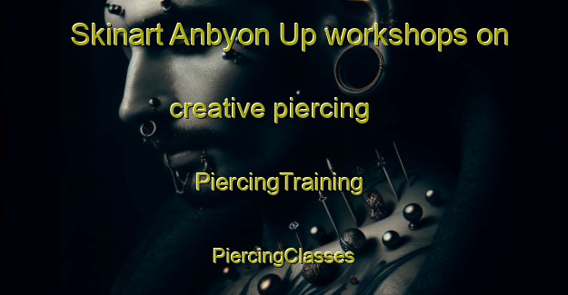 Skinart Anbyon Up workshops on creative piercing | #PiercingTraining #PiercingClasses #SkinartTraining-Korea