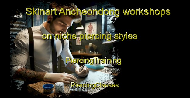 Skinart Ancheondong workshops on niche piercing styles | #PiercingTraining #PiercingClasses #SkinartTraining-Korea