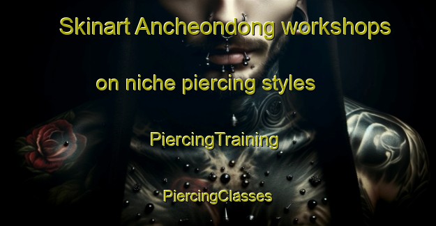 Skinart Ancheondong workshops on niche piercing styles | #PiercingTraining #PiercingClasses #SkinartTraining-Korea