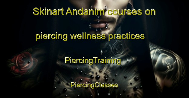 Skinart Andanim courses on piercing wellness practices | #PiercingTraining #PiercingClasses #SkinartTraining-Korea