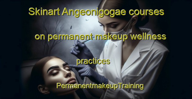 Skinart Angeonigogae courses on permanent makeup wellness practices | #PermanentmakeupTraining #PermanentmakeupClasses #SkinartTraining-Korea