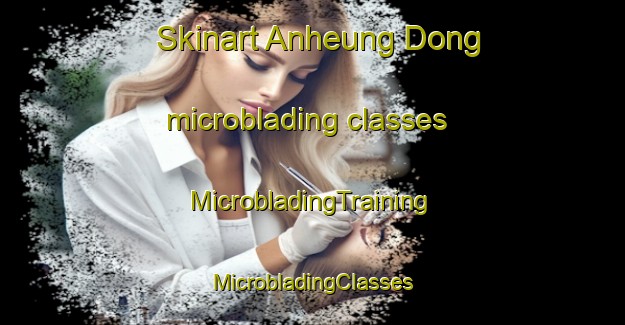 Skinart Anheung Dong microblading classes | #MicrobladingTraining #MicrobladingClasses #SkinartTraining-Korea