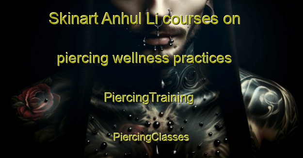 Skinart Anhul Li courses on piercing wellness practices | #PiercingTraining #PiercingClasses #SkinartTraining-Korea