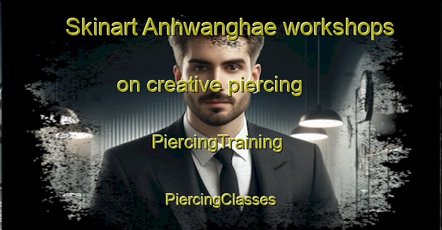 Skinart Anhwanghae workshops on creative piercing | #PiercingTraining #PiercingClasses #SkinartTraining-Korea