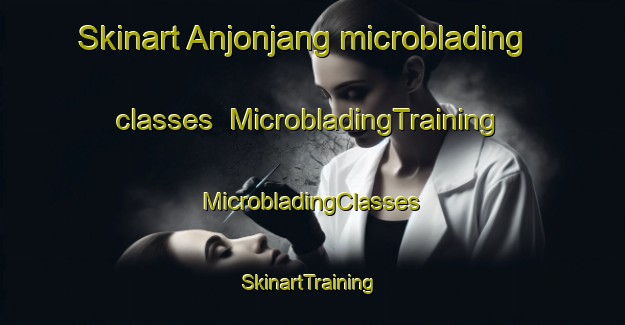 Skinart Anjonjang microblading classes | #MicrobladingTraining #MicrobladingClasses #SkinartTraining-Korea