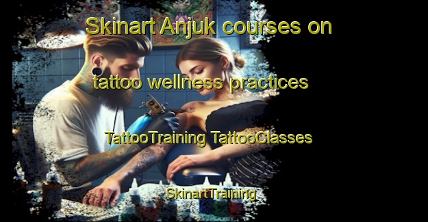 Skinart Anjuk courses on tattoo wellness practices | #TattooTraining #TattooClasses #SkinartTraining-Korea