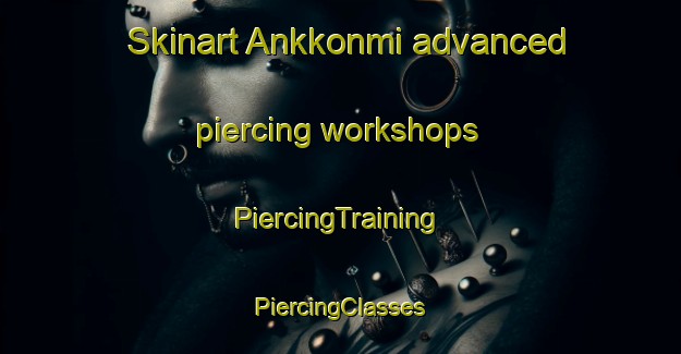 Skinart Ankkonmi advanced piercing workshops | #PiercingTraining #PiercingClasses #SkinartTraining-Korea