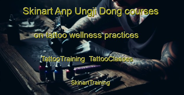 Skinart Anp Ungji Dong courses on tattoo wellness practices | TattooTraining | TattooClasses | SkinartTraining-Korea