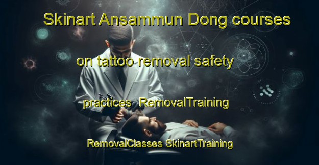 Skinart Ansammun Dong courses on tattoo removal safety practices | #RemovalTraining #RemovalClasses #SkinartTraining-Korea