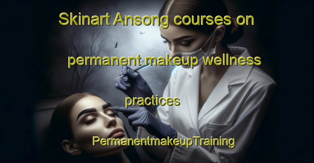 Skinart Ansong courses on permanent makeup wellness practices | #PermanentmakeupTraining #PermanentmakeupClasses #SkinartTraining-Korea