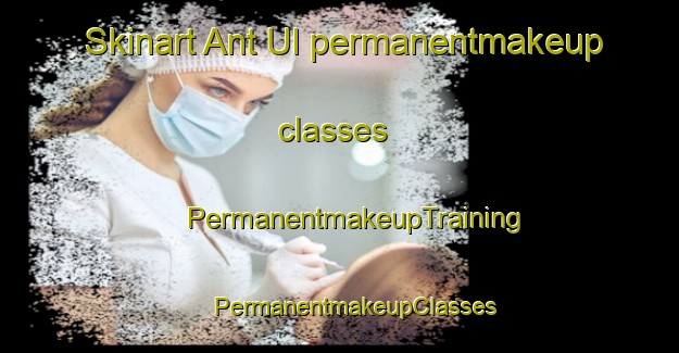 Skinart Ant Ul permanentmakeup classes | #PermanentmakeupTraining #PermanentmakeupClasses #SkinartTraining-Korea